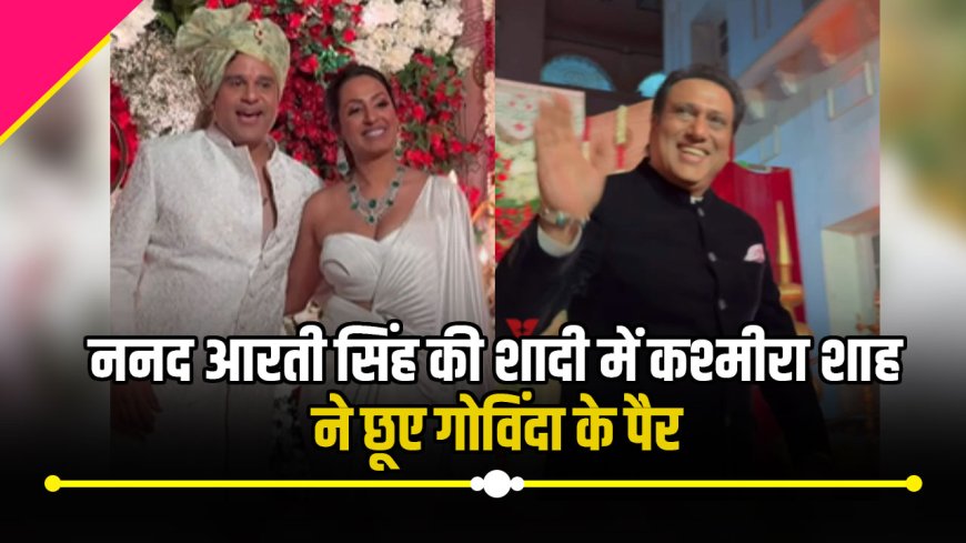 Arti Singh Wedding : कश्मीरा शाह ने कुछ इस तरह किया गोविंदा का स्वागत