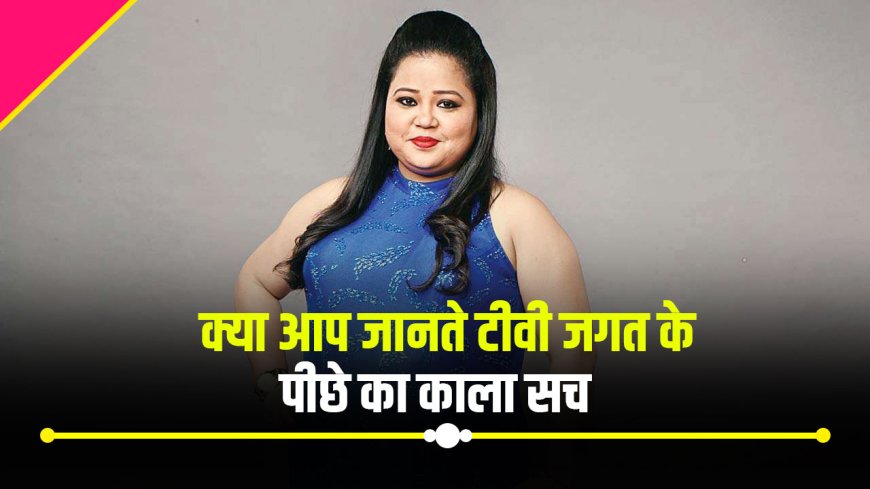 Bharti Singh On TV Industry : भारती सिंह ने टीवी जगत के काले सच का किया पर्दाफाश,